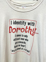 I Identify with Dorothy… I only seem to attract men who are cowards, have no heart, or are in need of a brain! Wizards of Oz T-Shirt S XL